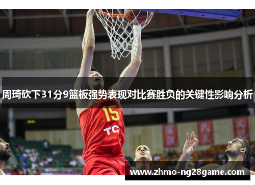 周琦砍下31分9篮板强势表现对比赛胜负的关键性影响分析