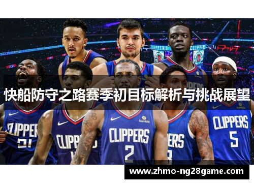 快船防守之路赛季初目标解析与挑战展望