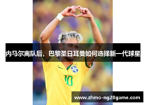 内马尔离队后，巴黎圣日耳曼如何选择新一代球星