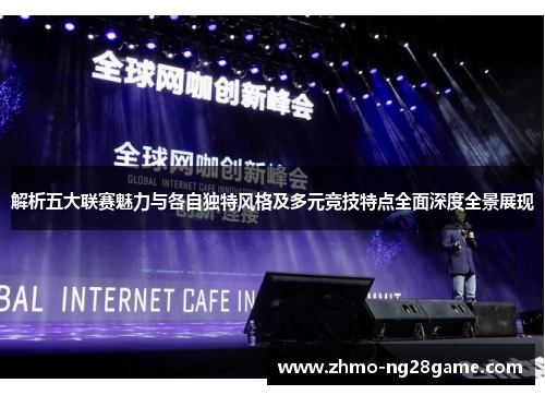 解析五大联赛魅力与各自独特风格及多元竞技特点全面深度全景展现