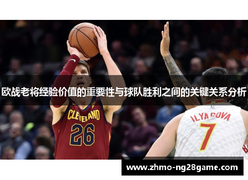 欧战老将经验价值的重要性与球队胜利之间的关键关系分析