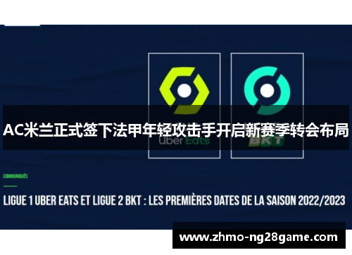 AC米兰正式签下法甲年轻攻击手开启新赛季转会布局