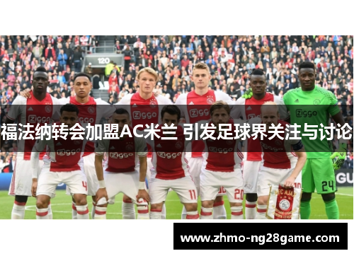 福法纳转会加盟AC米兰 引发足球界关注与讨论