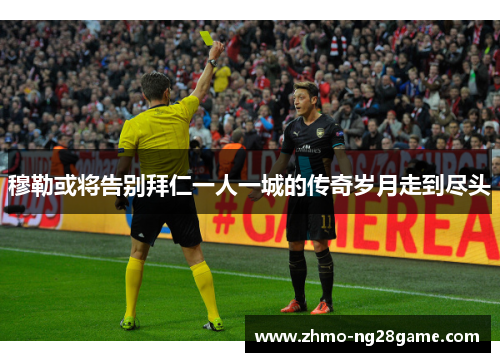 穆勒或将告别拜仁一人一城的传奇岁月走到尽头