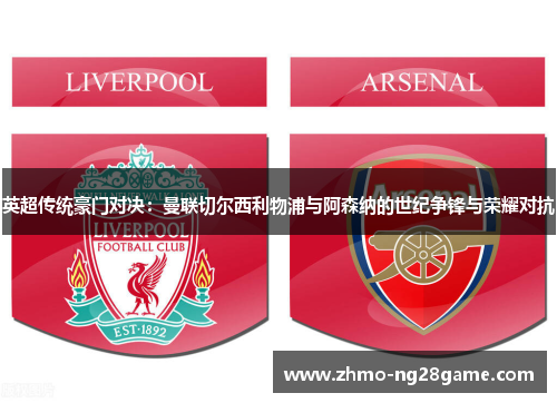英超传统豪门对决：曼联切尔西利物浦与阿森纳的世纪争锋与荣耀对抗